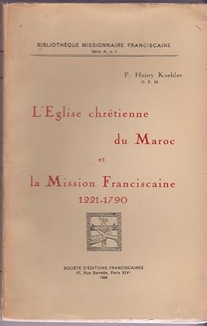 L'Eglise chrétienne du Maroc et la Mission franciscaine (1221 -1790)