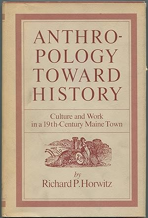 Seller image for Anthropology Toward History: Culture and Work in a 19th-Century Maine Town for sale by Between the Covers-Rare Books, Inc. ABAA