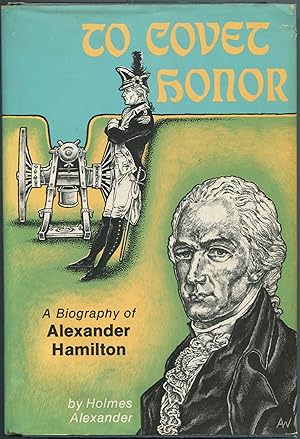 To Covet Honor: A Biography of Alexander Hamilton