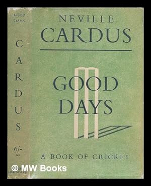 Bild des Verkufers fr Good days : [a book of cricket] / Neville Cardus zum Verkauf von MW Books