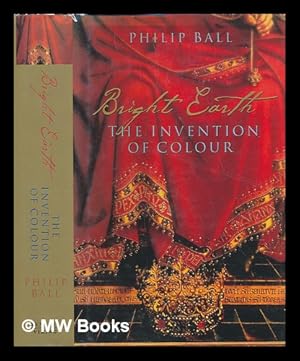 Seller image for Bright earth : the invention of colour / Philip Ball for sale by MW Books