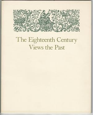 The eighteenth century views the past. An exhibition of books selected from the collection of The...