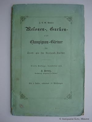 J. C. G. Weise's Melonen-, und Gurken- und Champignon-Gärtner für Treib- wie für Freiland-Kultur....