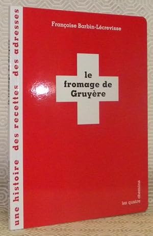 Bild des Verkufers fr Le fromage de Gruyre. Une histoire, des recettes, des adresses. zum Verkauf von Bouquinerie du Varis