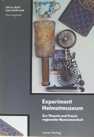 Experiment Heimatmuseum. Zur Theorie und Praxis regionaler Museumsarbeit.