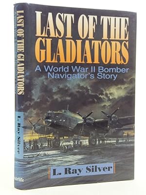 Seller image for LAST OF THE GLADIATORS A WORLD WAR II BOMBER NAVIGATOR'S STORY for sale by Stella & Rose's Books, PBFA