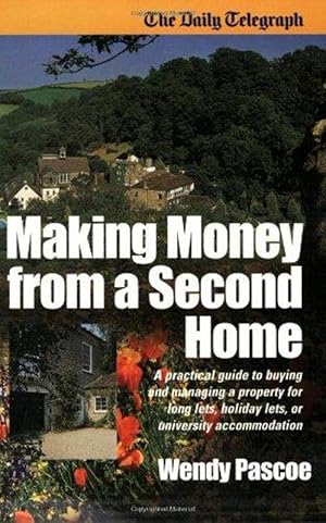 Seller image for Making Money From A Second Home: A Practical Guide to Buying and Managing a Property for Long Lets, Holiday Lets, or University Accommodation (Daily Telegraph) for sale by M.Roberts - Books And ??????