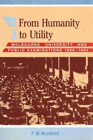From Humanity to Utility: Melbourne University and Public Examinations, 1856-1964