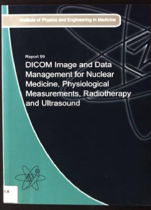 Bild des Verkufers fr DICOM Image and Data Management for Nuclear Medicine, Physiogical, Measurements, Radiotherapy and Ultrasound IPEM Report Number 99 zum Verkauf von books4less (Versandantiquariat Petra Gros GmbH & Co. KG)