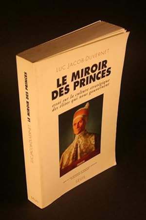 Bild des Verkufers fr Le miroir des princes. Essai sur la culture stratgique des lites qui nos gouvernent. zum Verkauf von Steven Wolfe Books