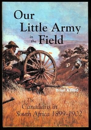 OUR LITTLE ARMY IN THE FIELD: THE CANADIANS IN SOUTH AFRICA, 1899-1902.