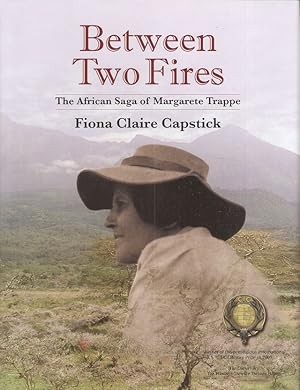 Seller image for BETWEEN TWO FIRES: THE AFRICAN SAGA OF MARGARETE TRAPPE. By Fiona Claire Capstick. for sale by Coch-y-Bonddu Books Ltd