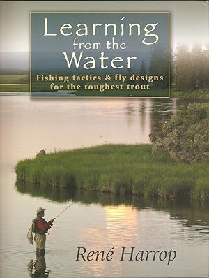 Immagine del venditore per LEARNING FROM THE WATER: Fishing tactics & fly designs for the toughest trout. By Rene Harrop. venduto da Coch-y-Bonddu Books Ltd