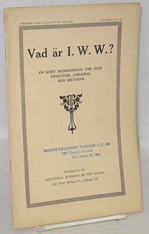 Vad är I.W.W.? En kort redogörelse för dess principer, ändamäl och metoder