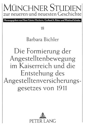 Imagen del vendedor de Die Formierung der Angestelltenbewegung im Kaiserreich und die Entstehung des Angestelltenversicherungsgesetzes von 1911. Mnchner Studien zur neueren und neuesten Geschichte ; Bd. 18. a la venta por Antiquariat Thomas Haker GmbH & Co. KG