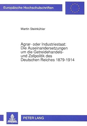 Imagen del vendedor de Agrar- oder Industriestaat: Die Auseinandersetzungen um die Getreidehandels- und Zollpolitik des Deutschen Reiches 1879-1914 (Europische Hochschulschriften, Reihe 3, Bd. 529. a la venta por Antiquariat Thomas Haker GmbH & Co. KG