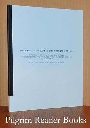 The Dialogue of the Seraphic Virgin Catherine of Siena Dictated by Her, While in a State of Ecsta...