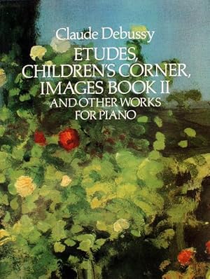 Etudes, Childrens Corner, Images Book II and Other Works for Piano.