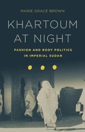 Seller image for Khartoum at Night : Fashion and Body Politics in Imperial Sudan for sale by GreatBookPrices