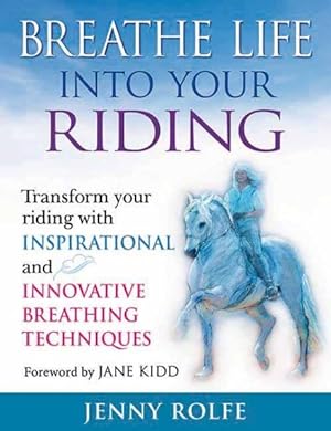 Immagine del venditore per Breathe Life into Your Riding : Transform Your Riding With Inspirational and Innovative Breathing Techniques venduto da GreatBookPrices