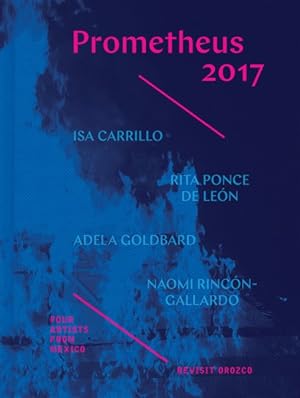 Imagen del vendedor de Prometheus 2017 : Four Artists from Mexico Revisit Orozco a la venta por GreatBookPrices