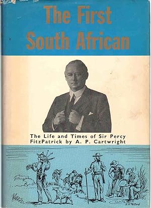 Imagen del vendedor de THE FIRST SOUTH AFRICAN; The Life and Times of Sir Percy Fitzpatrick a la venta por The Avocado Pit