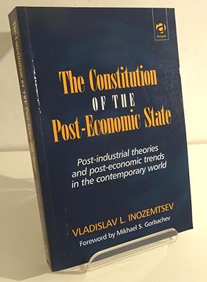 THE CONSTITUTION OF THE POST-ECONOMIC STATE: POST-INDUSTRIAL THEORIES AND POST-ECONOMIC TRENDS IN...