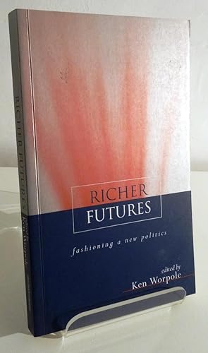 RICHER FUTURES: FASHIONING A NEW POLITICS