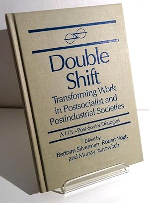 DOUBLE SHIFT: TRANSFORMING WORK IN POSTSOCIALIST AND POSTINDUSTRIAL SOCIETIES: A U.S.-POST-SOVIET...