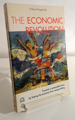 THE ECONOMIC REVOLUTION: TOWARDS A SUSTAINABLE FUTURE BY FREEING THE ECONOMY FROM MONEY-MAKING