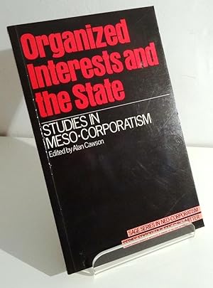 ORGANIZED INTERESTS AND THE STATE: STUDIES IN MESO-CORPORATISM