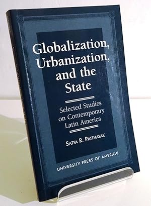 GLOBALIZATION, URBANIZATION, AND THE STATE: SELECTED STUDIES ON CONTEMPORARY LATIN AMERICA