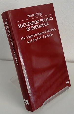 SUCCESSION POLITICS IN INDONESIA: THE 1998 PRESIDENTIAL ELECTIONS AND THE FALL OF SUHARTO