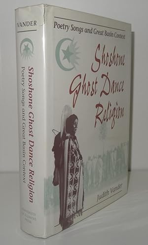 SHOSHONE GHOST DANCE RELIGION: POETRY SONGS AND GREAT BASIN CONTEXT