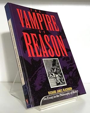 THE VAMPIRE OF REASON: AN ESSAY IN THE PHILOSOPHY OF HISTORY