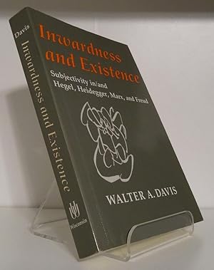 INWARDNESS AND EXISTENCE: SUBJECTIVITY IN/AND HEGEL, HEIDEGGER, MARX, AND FREUD