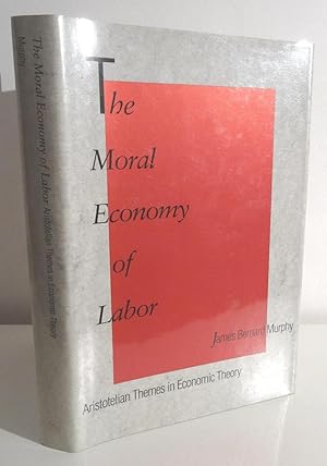 THE MORAL ECONOMY OF LABOR: ARISTOTELIAN THEMES IN ECONOMIC THEORY