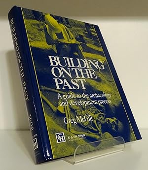 BUILDING ON THE PAST: A GUIDE TO THE ARCHAEOLOGY AND DEVELOPMENT PROCESS