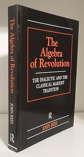 THE ALGEBRA OF REVOLUTION: THE DIALECTIC AND THE CLASSICAL MARXIST TRADITION