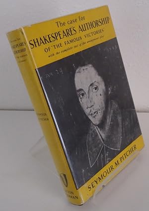 THE CASE FOR SHAKESPEARE'S AUTHORSHIP OF THE FAMOUS VICTORIES WITH THE COMPLETE TEXT OF THE ANONY...