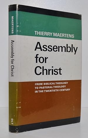 ASSEMBLY FOR CHRIST: FROM BIBLICAL THEOLOGY TO PASTORAL THEOLOGY IN THE TWENTIETH CENTURY