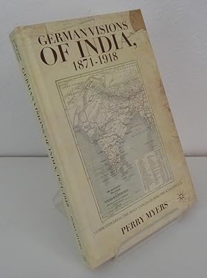 GERMAN VISIONS OF INDIA, 1871-1918: COMMANDEERING THE HOLY GANGES DURING THE KAISERREICH