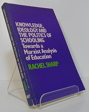 KNOWLEDGE, IDEOLOGY AND THE POLITICS OF SCHOOLING: TOWARDS A MARXIST ANALYSIS OF EDUCATION