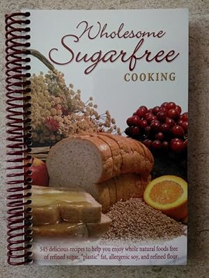 Immagine del venditore per Wholesome Sugarfree Cooking: 545 Delicious Recipes to Help You Enjoy Whole Natural Foods Free of Refined Sugar, Plastic Fat, Allergenic Soy and Refined Flour venduto da P Peterson Bookseller