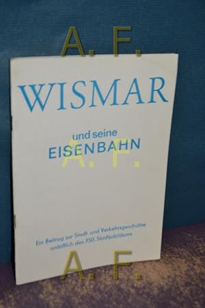 Bild des Verkufers fr Wismar und seine Eisenbahn, Ein Beitrag zur Stadt- und Verkehrsgeschichte anllich des 750. Stadtjubilums zum Verkauf von Antiquarische Fundgrube e.U.