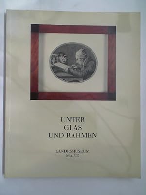 Unter Glas und Rahmen. Druckgraphik der Romantik aus den Beständen des Landesmuseums Mainz und au...