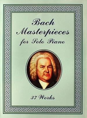 Bach Masterpieces for Solo Piano: 37 Works. [Chromatische Fantasie und Fuge d-Moll, Italienisches...