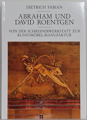 Abraham und David Roentgen. Von der Schreinerwerkstatt zur Kunstmöbel-Manufaktur (= Schriften zur...