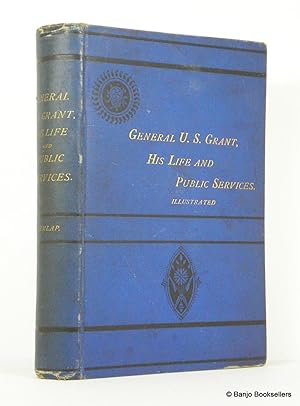 Immagine del venditore per The Life of General U. S. Grant, His Early Life, Military Achievements, and History of His Civil Administration; His Sickness Together with His Tour Around the World, Containing His Speeches, Receptions, and Description of His Travels venduto da Banjo Booksellers, IOBA