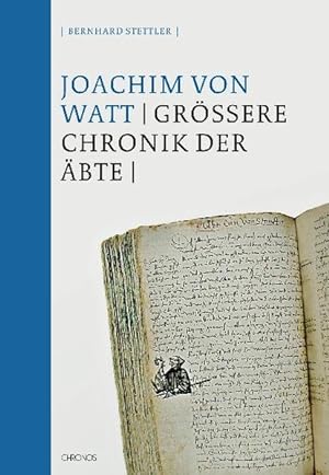 Die Grössere Chronik der Äbte Abtei und Stadt St. Gallen im Hoch- und Spätmittelalter (1199-1491)...
